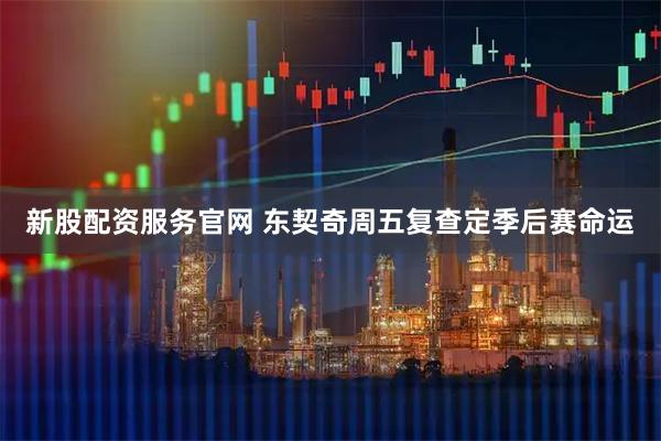 新股配资服务官网 东契奇周五复查定季后赛命运